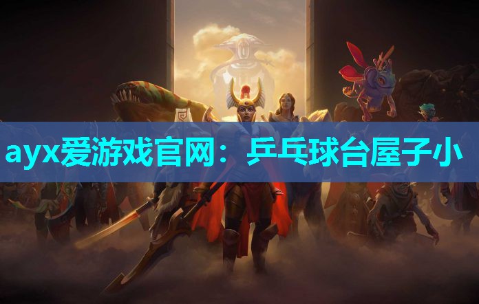 ayx爱游戏官网：乒乓球台屋子小