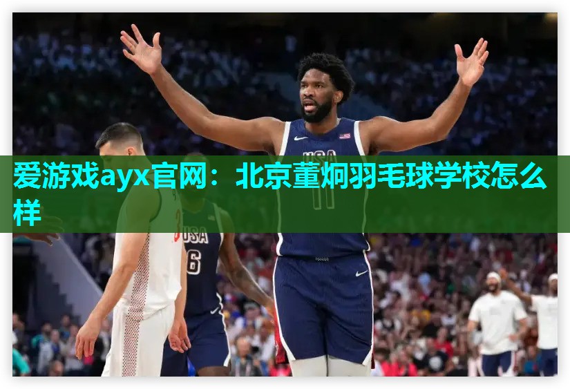 爱游戏ayx官网：北京董炯羽毛球学校怎么样